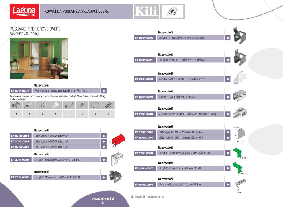 010 Spojka 11 k liště vod. K-075 Al FA 011.010 Zarážka se záp. 111 KPZ 075 pro Standard 100 kg FA 01.001 FA 01.00 Lišta vodicí K-075 m horní Al Lišta vodicí K-075 m horní Al FA 01.006 FA 01.