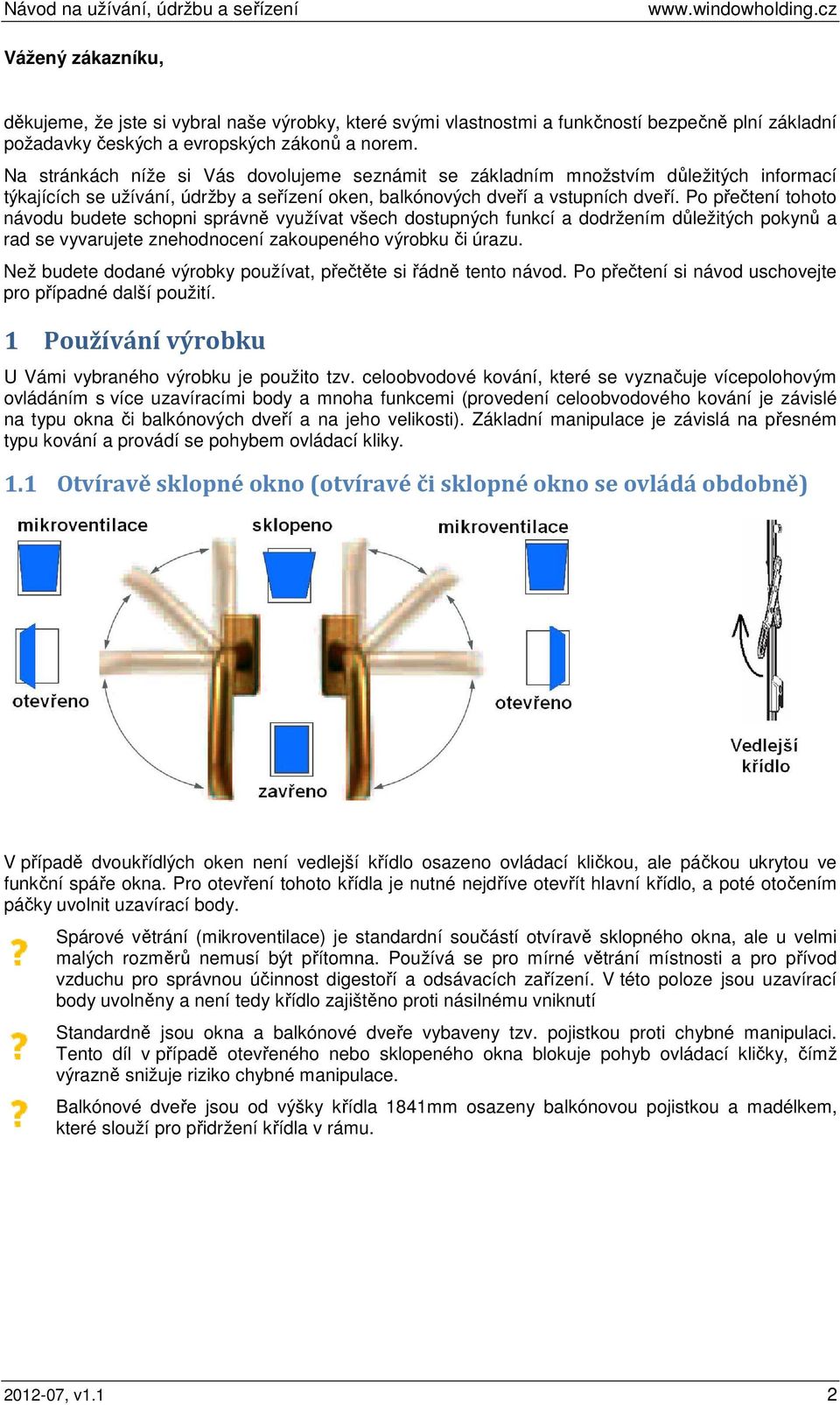 Po přečtení tohoto návodu budete schopni správně využívat všech dostupných funkcí a dodržením důležitých pokynů a rad se vyvarujete znehodnocení zakoupeného výrobku či úrazu.