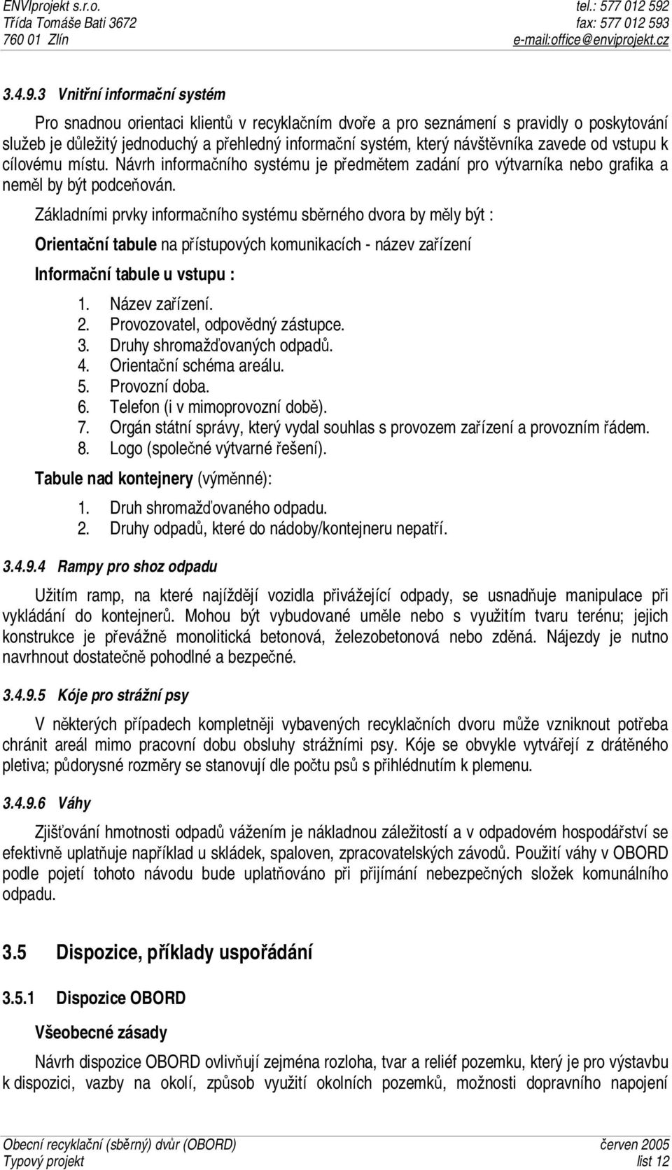 zavede od vstupu k cílovému místu. Návrh informačního systému je předmětem zadání pro výtvarníka nebo grafika a neměl by být podceňován.