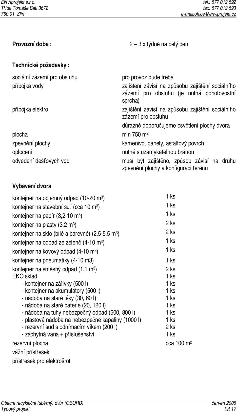 panely, asfaltový povrch oplocení nutné s uzamykatelnou bránou odvedení dešťových vod musí být zajištěno, způsob závisí na druhu zpevnění plochy a konfiguraci terénu Vybavení dvora kontejner na