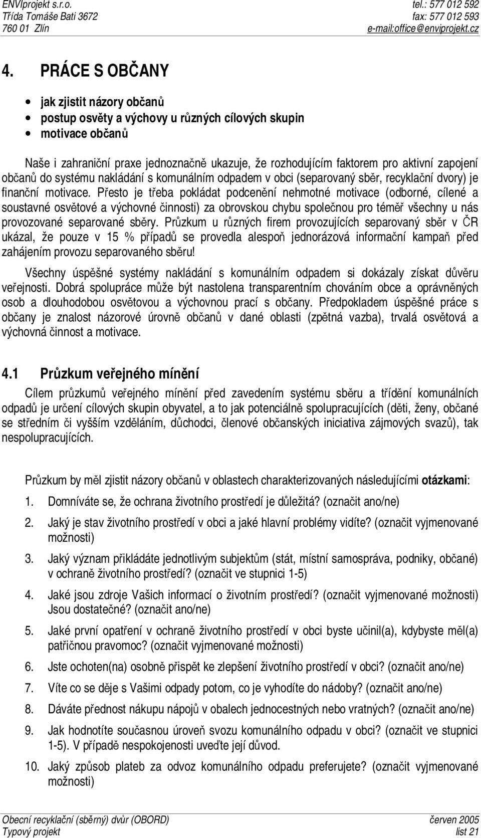 Přesto je třeba pokládat podcenění nehmotné motivace (odborné, cílené a soustavné osvětové a výchovné činnosti) za obrovskou chybu společnou pro téměř všechny u nás provozované separované sběry.