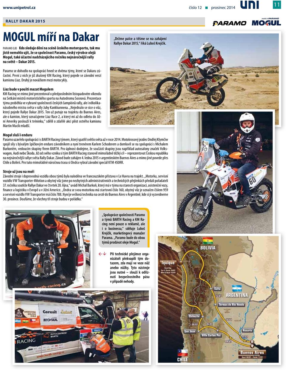 Mogul, také účastní nadcházejícího ročníku nejnáročnější rally na světě Dakar 2015. Držme palce a těšme se na zahájení Rallye Dakar 2015, říká Luboš Krejčík.