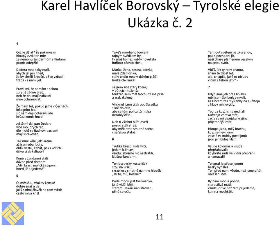 Že mám též, pokud jsme v Čechách, inkognito jet, - sic nám dají dotěraví lidé hrůzu komis hned. Ještě mi dal pan Dedera více moudrých rad, dle nichž se Bachovi pacienti mají spravovat.