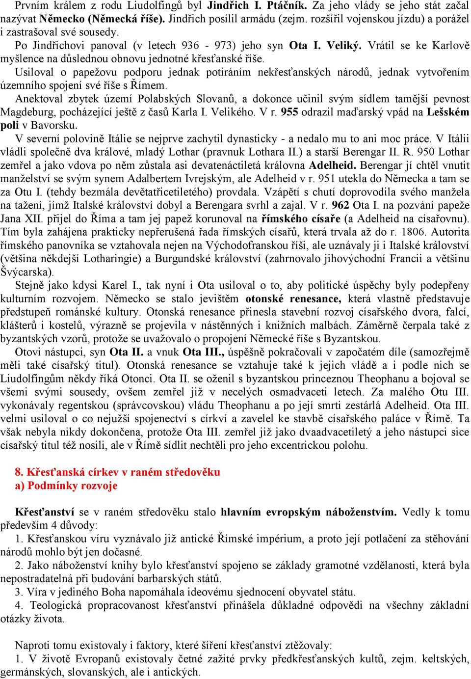 Vrátil se ke Karlově myšlence na důslednou obnovu jednotné křesťanské říše. Usiloval o papežovu podporu jednak potíráním nekřesťanských národů, jednak vytvořením územního spojení své říše s Římem.