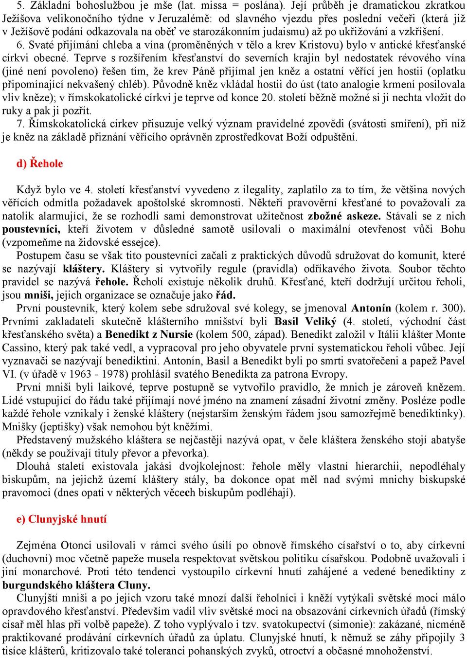 ukřižování a vzkříšení. 6. Svaté přijímání chleba a vína (proměněných v tělo a krev Kristovu) bylo v antické křesťanské církvi obecné.