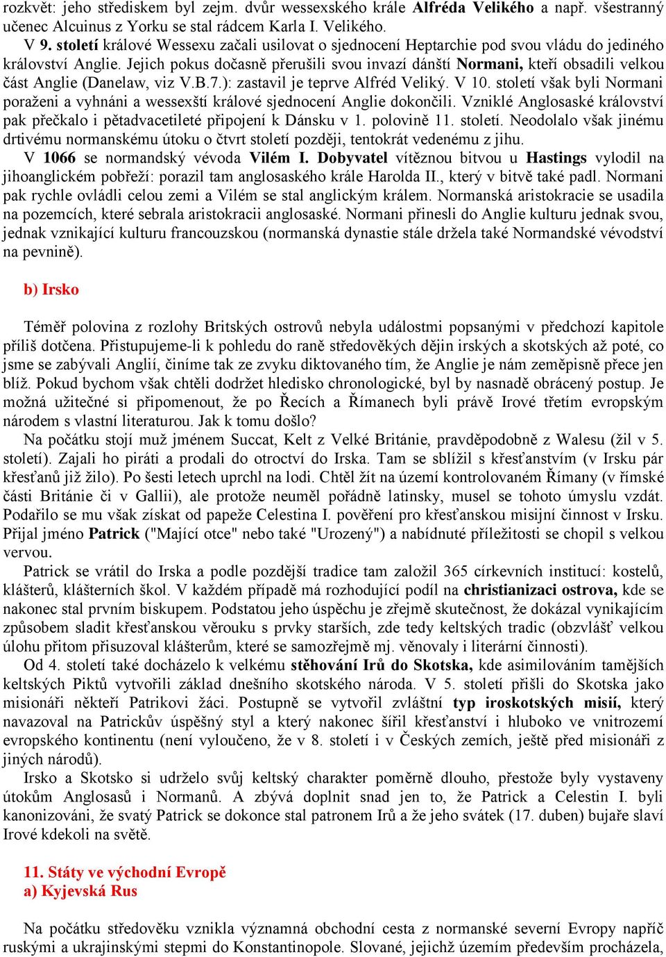 Jejich pokus dočasně přerušili svou invazí dánští Normani, kteří obsadili velkou část Anglie (Danelaw, viz V.B.7.): zastavil je teprve Alfréd Veliký. V 10.