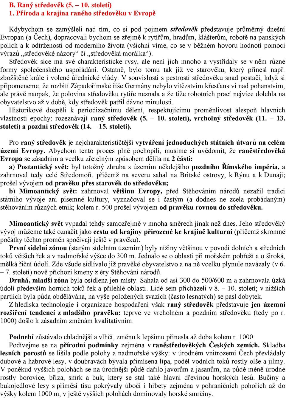 klášterům, robotě na panských polích a k odtrženosti od moderního života (všichni víme, co se v běžném hovoru hodnotí pomocí výrazů středověké názory či středověká morálka ).