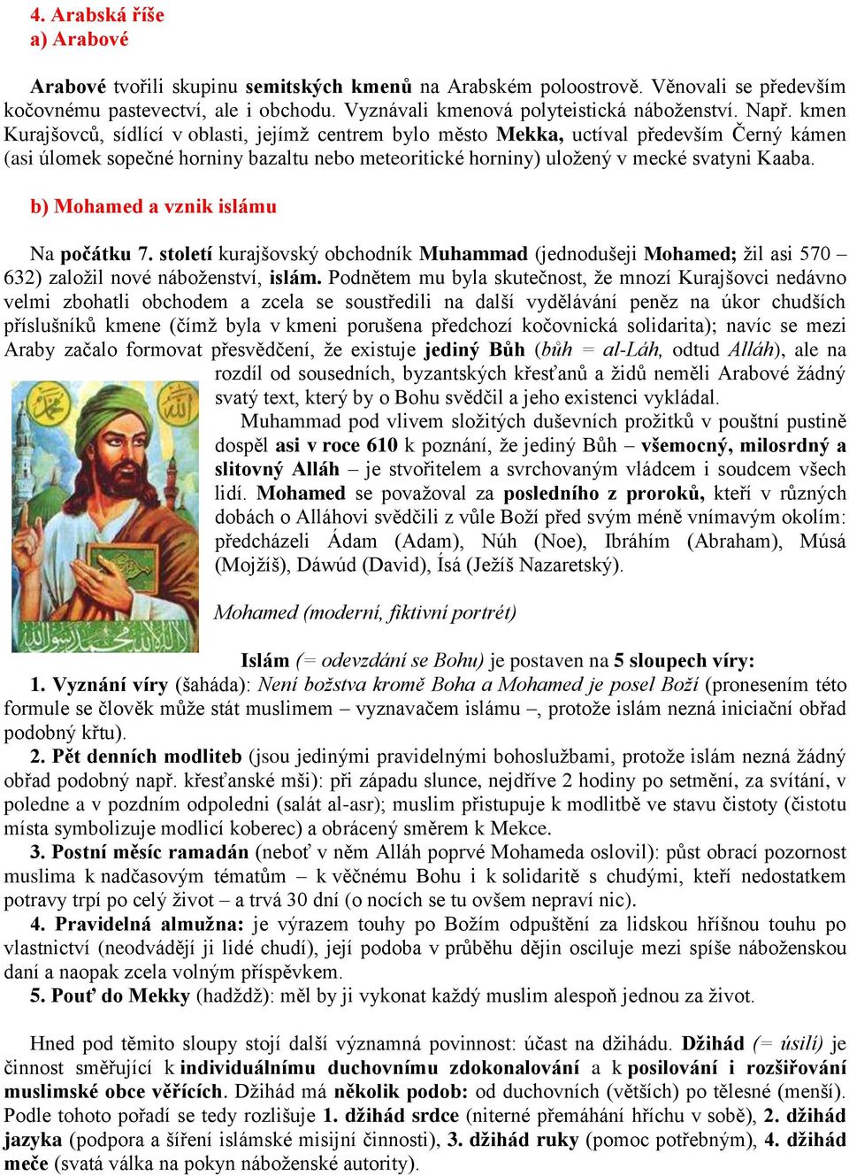 b) Mohamed a vznik islámu Na počátku 7. století kurajšovský obchodník Muhammad (jednodušeji Mohamed; žil asi 570 632) založil nové náboženství, islám.