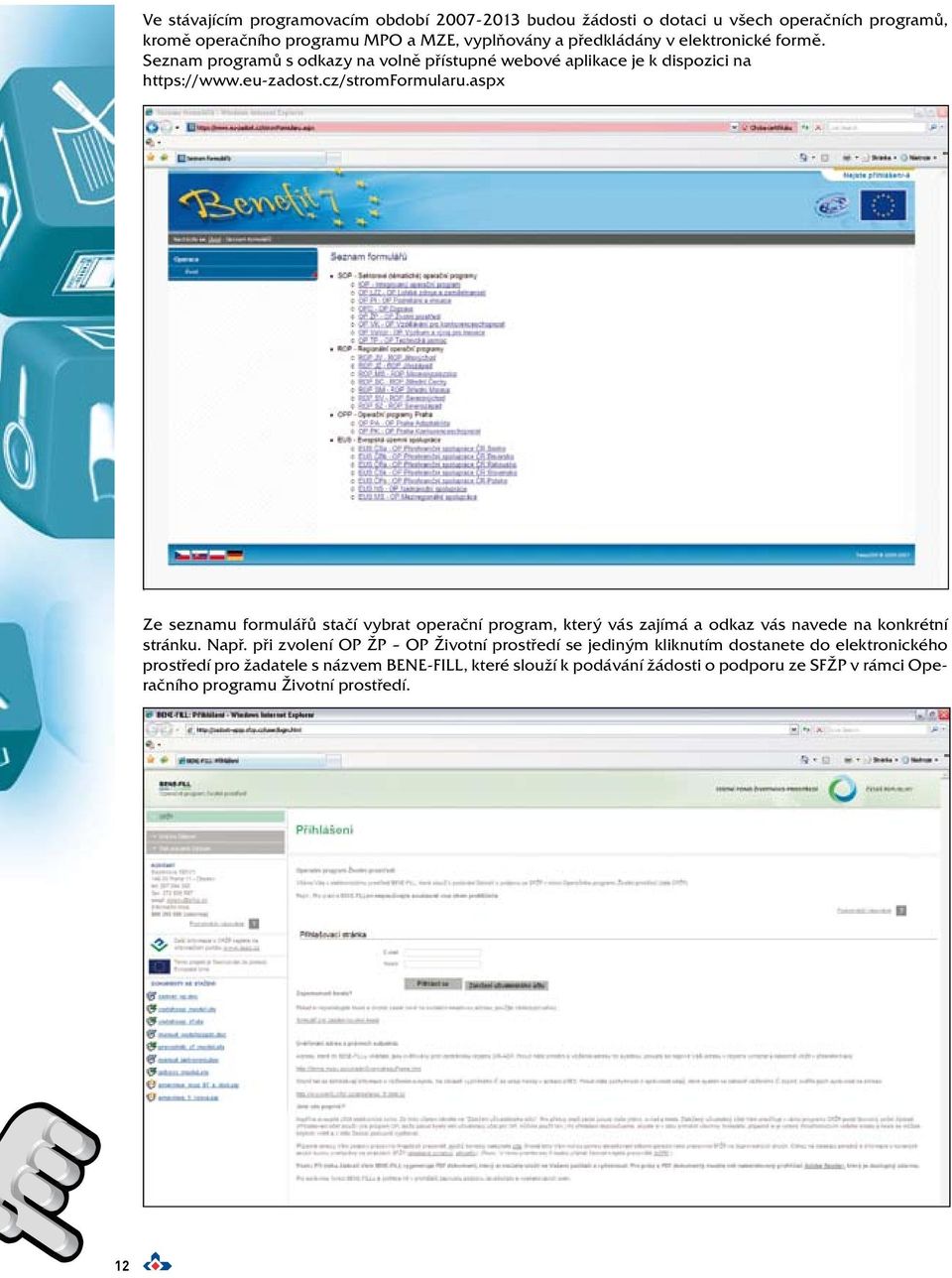 aspx Ze seznamu formulářů stačí vybrat operační program, který vás zajímá a odkaz vás navede na konkrétní stránku. Např.