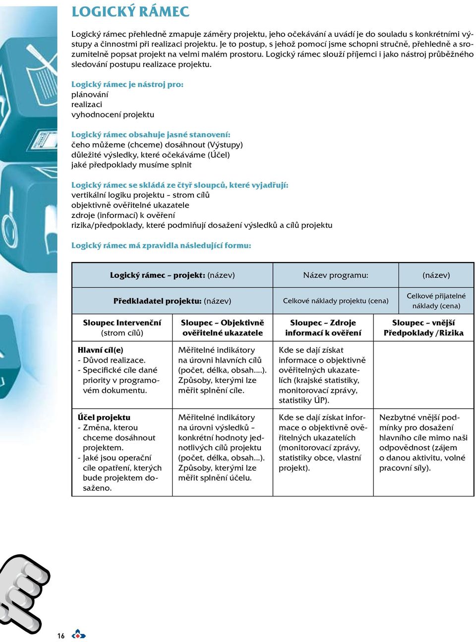 Logický rámec slouží příjemci i jako nástroj průběžného sledování postupu realizace projektu.