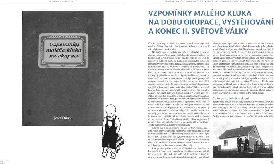 Nejstarší jsou vzpomínky na naše vystěhování z nového domu v roce 1943. Tento dům rodiče koupili na začátku třicátých let 20. století a najednou jej museli opustit. Bylo mi šest let.