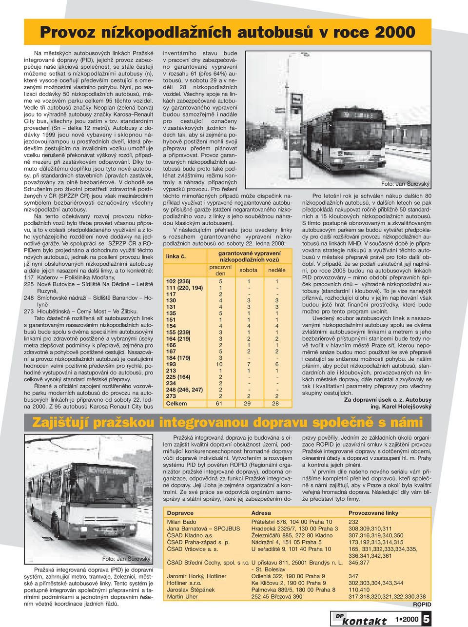 Nyní, po realizaci dodávky 50 nízkopodlažních autobusů, máme ve vozovém parku celkem 95 těchto vozidel.