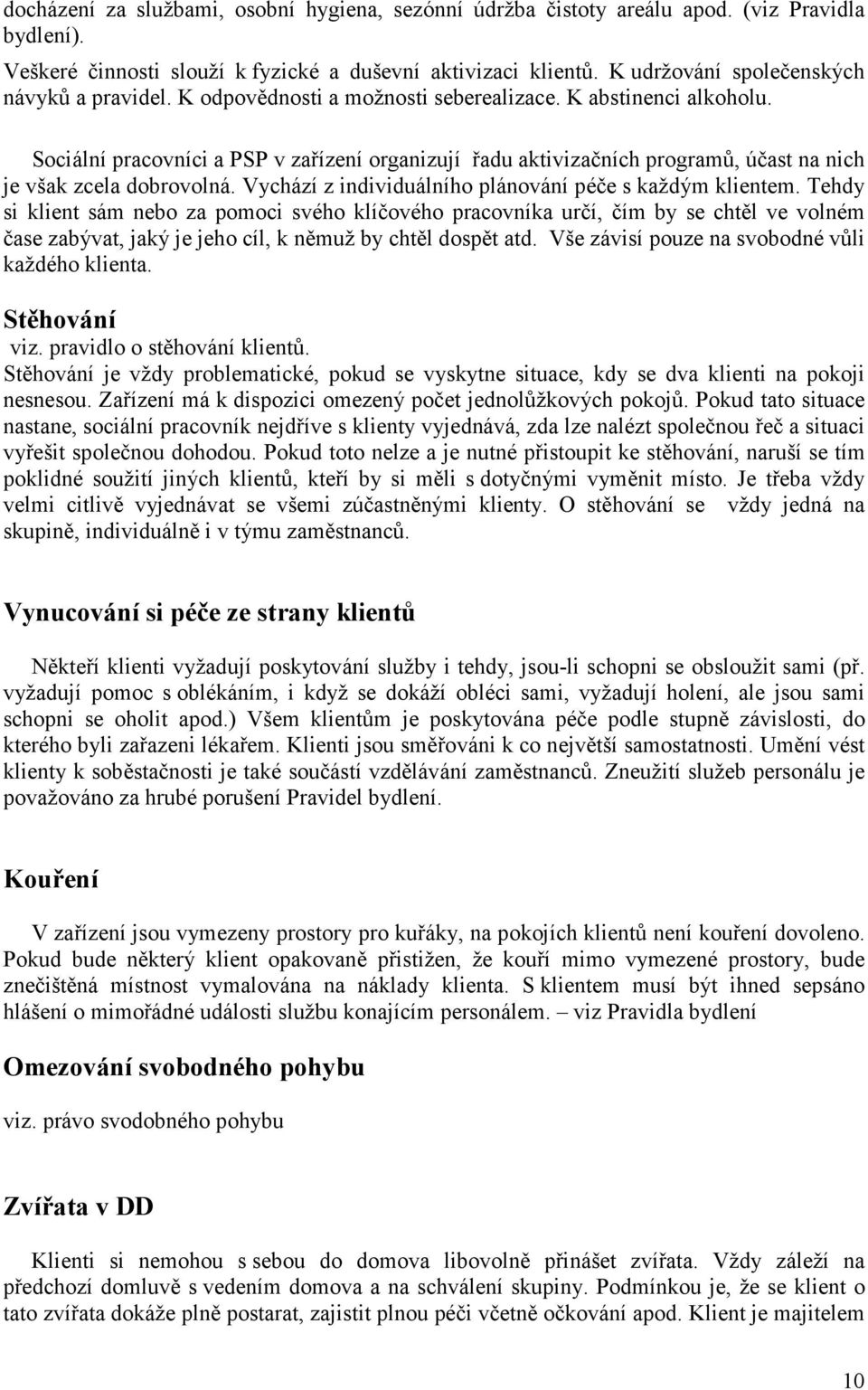 Sociální pracovníci a PSP v zařízení organizují řadu aktivizačních programů, účast na nich je však zcela dobrovolná. Vychází z individuálního plánování péče s každým klientem.