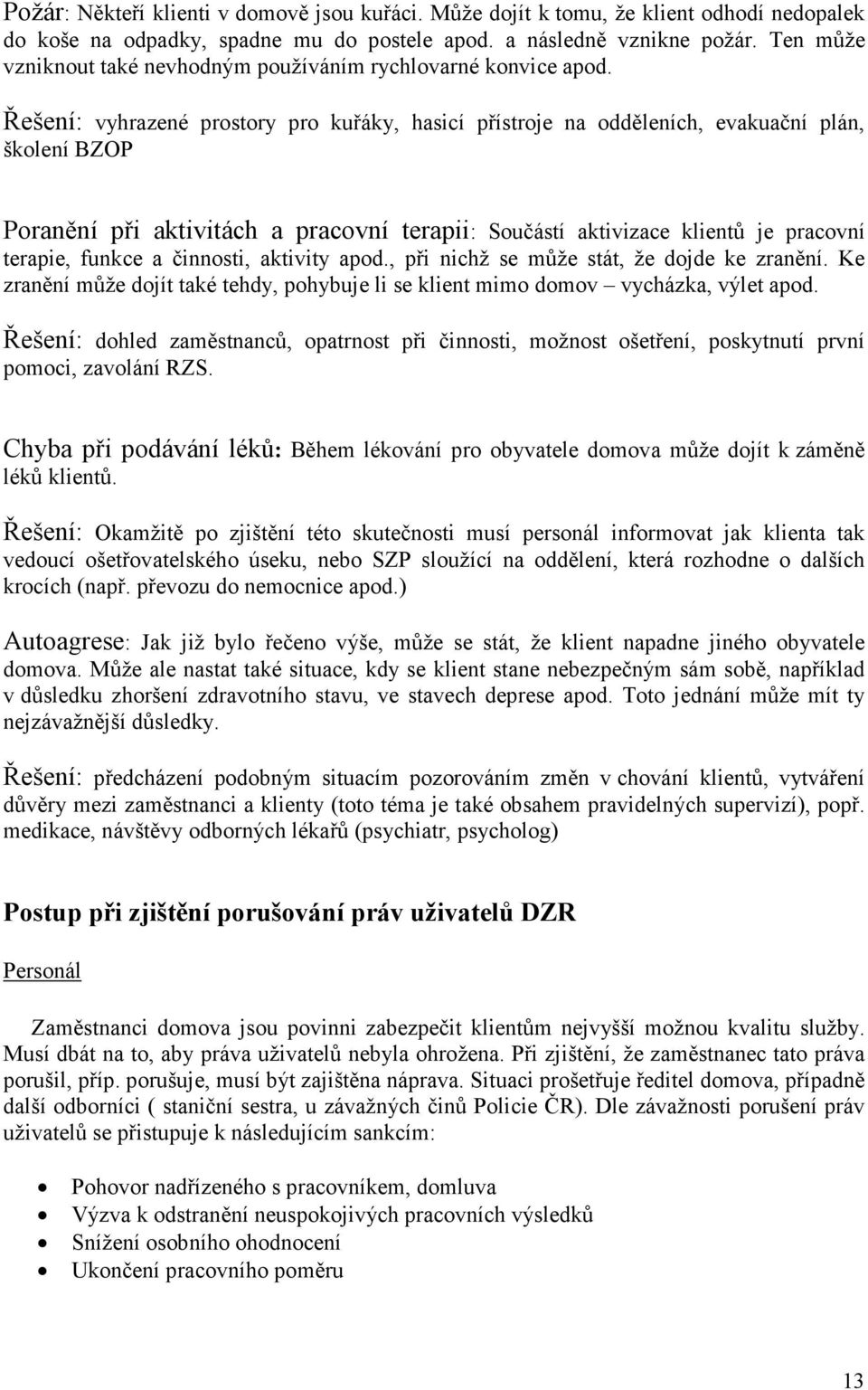 Řešení: vyhrazené prostory pro kuřáky, hasicí přístroje na odděleních, evakuační plán, školení BZOP Poranění při aktivitách a pracovní terapii: Součástí aktivizace klientů je pracovní terapie, funkce