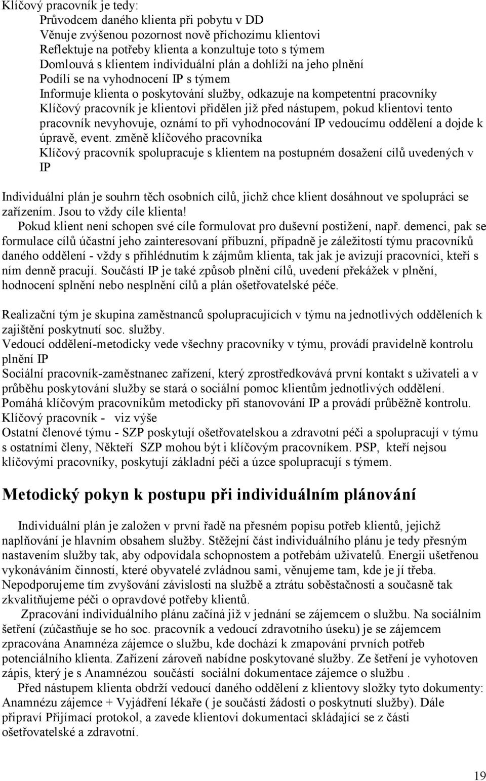 před nástupem, pokud klientovi tento pracovník nevyhovuje, oznámí to při vyhodnocování IP vedoucímu oddělení a dojde k úpravě, event.