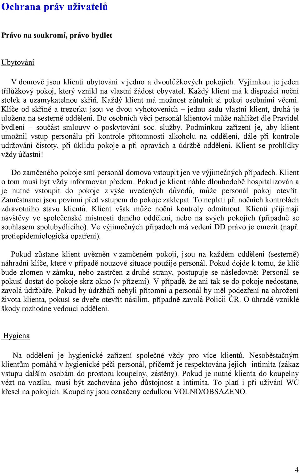 Klíče od skříně a trezorku jsou ve dvou vyhotoveních jednu sadu vlastní klient, druhá je uložena na sesterně oddělení.