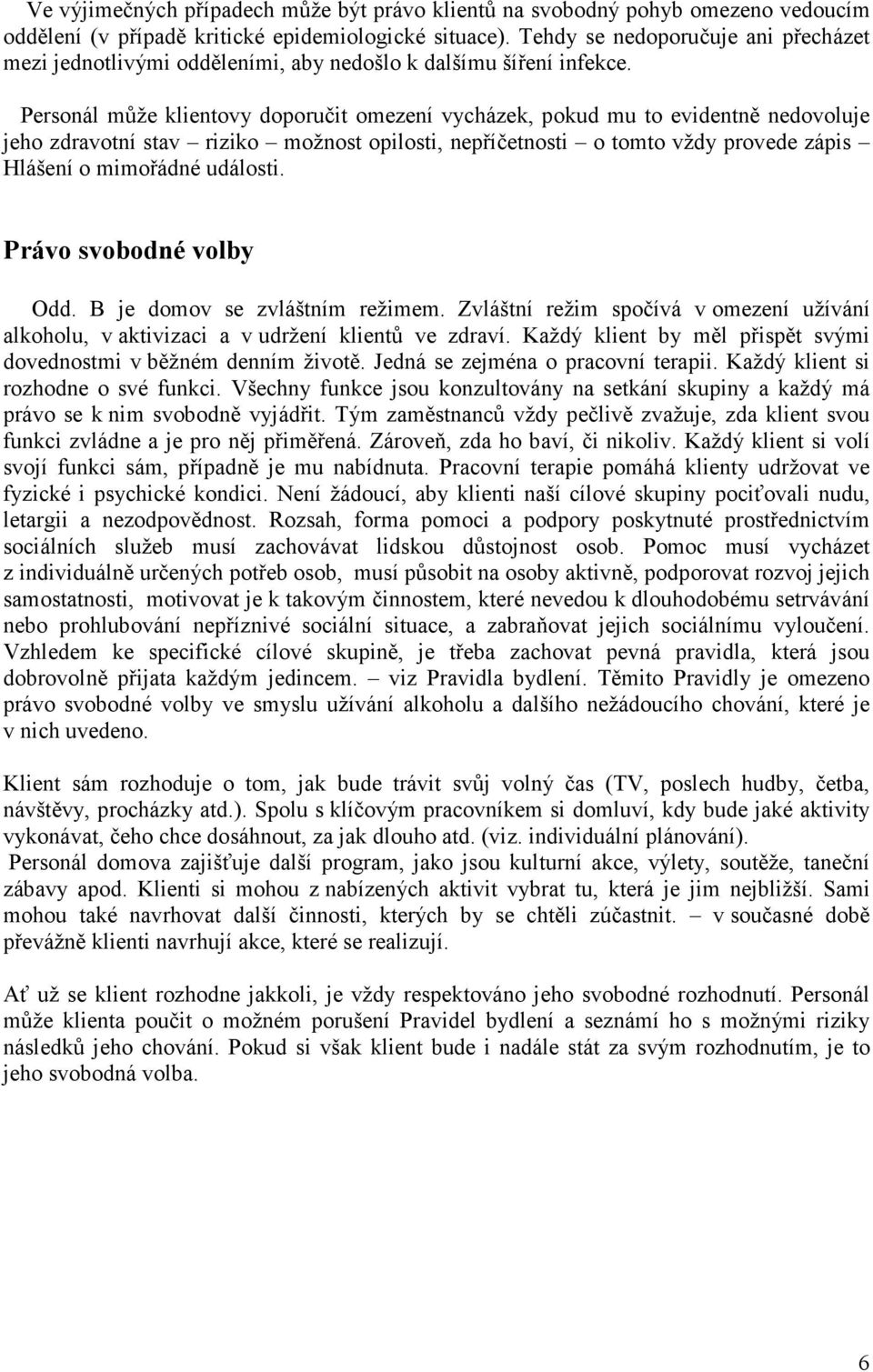 Personál může klientovy doporučit omezení vycházek, pokud mu to evidentně nedovoluje jeho zdravotní stav riziko možnost opilosti, nepříčetnosti o tomto vždy provede zápis Hlášení o mimořádné události.