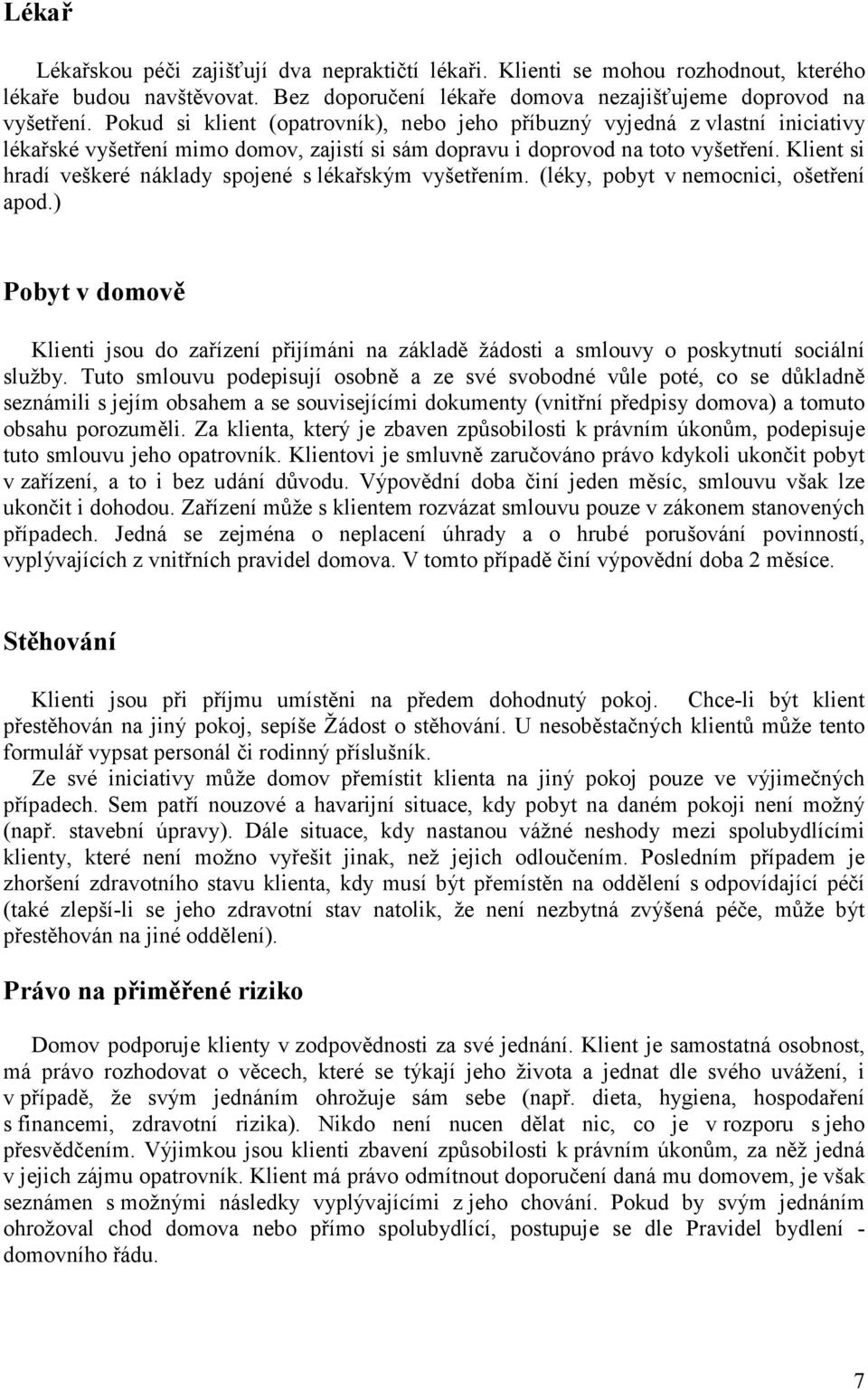 Klient si hradí veškeré náklady spojené s lékařským vyšetřením. (léky, pobyt v nemocnici, ošetření apod.