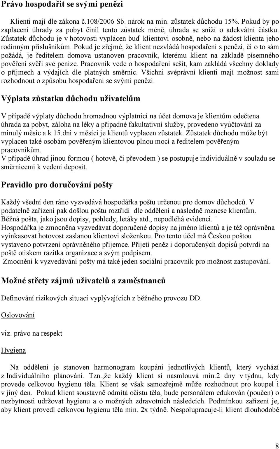 Zůstatek důchodu je v hotovosti vyplácen buď klientovi osobně, nebo na žádost klienta jeho rodinným příslušníkům.