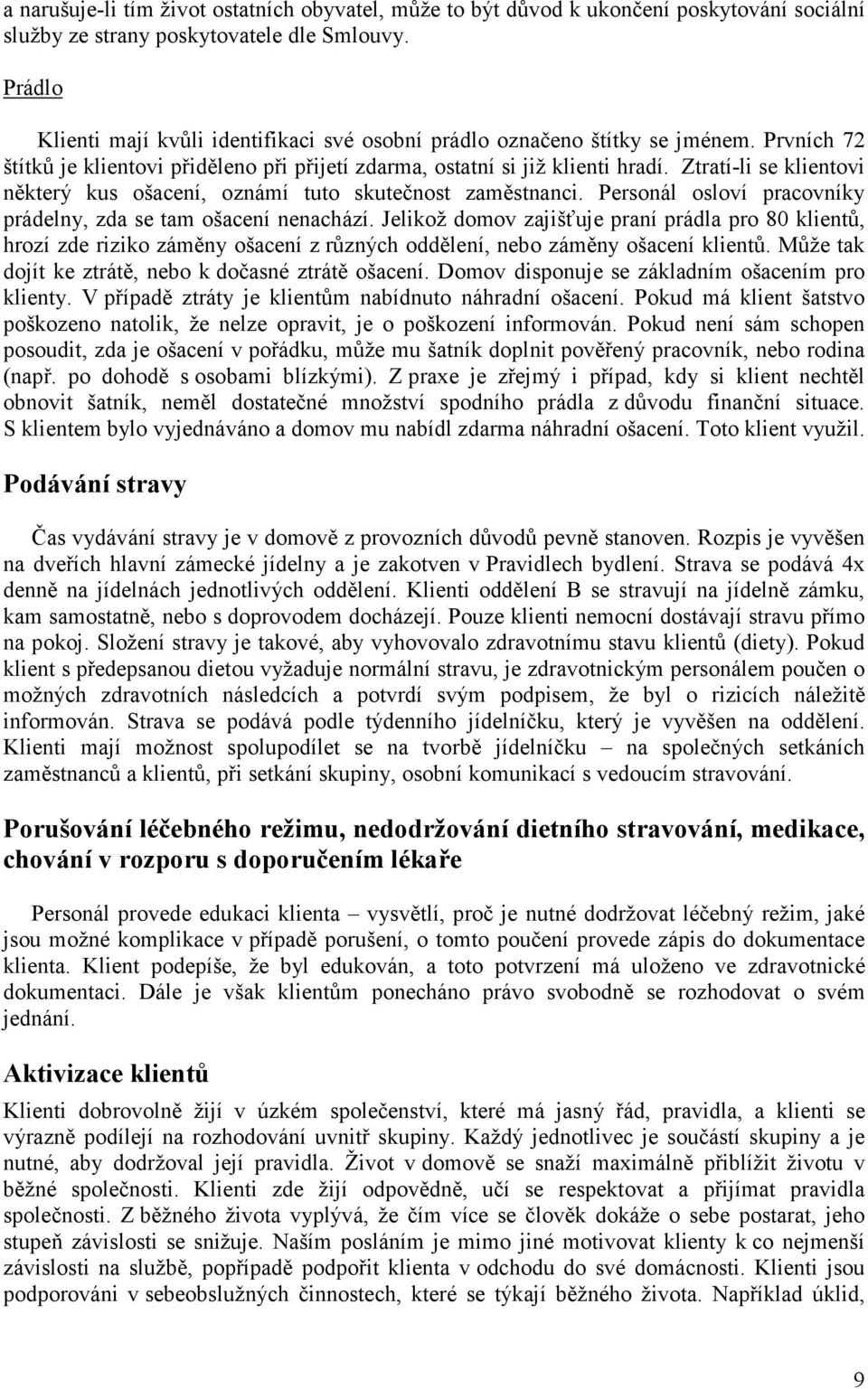 Ztratí-li se klientovi některý kus ošacení, oznámí tuto skutečnost zaměstnanci. Personál osloví pracovníky prádelny, zda se tam ošacení nenachází.