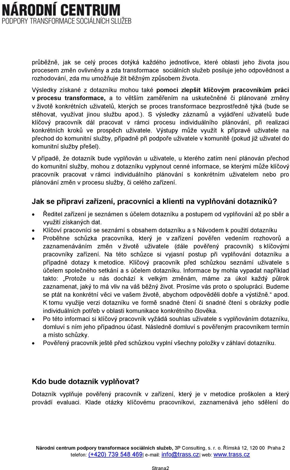 Výsledky získané z dotazníku mohou také pomoci zlepšit klíčovým pracovníkům práci v procesu transformace, a to větším zaměřením na uskutečněné či plánované změny v životě konkrétních uživatelů,