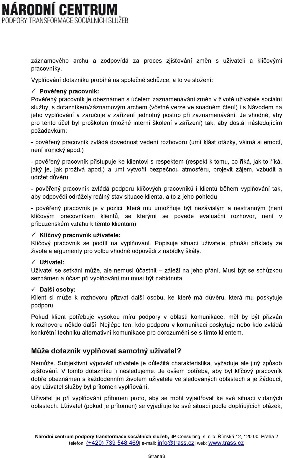 dotazníkem/záznamovým archem (včetně verze ve snadném čtení) i s Návodem na jeho vyplňování a zaručuje v zařízení jednotný postup při zaznamenávání.