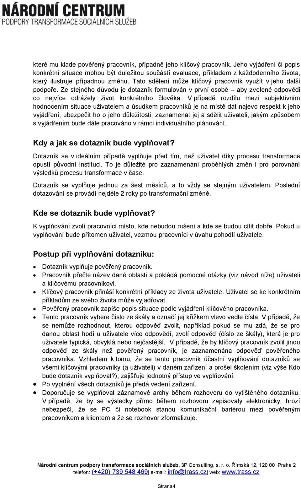 Tato sdělení může klíčový pracovník využít v jeho další podpoře. Ze stejného důvodu je dotazník formulován v první osobě aby zvolené odpovědi co nejvíce odrážely život konkrétního člověka.