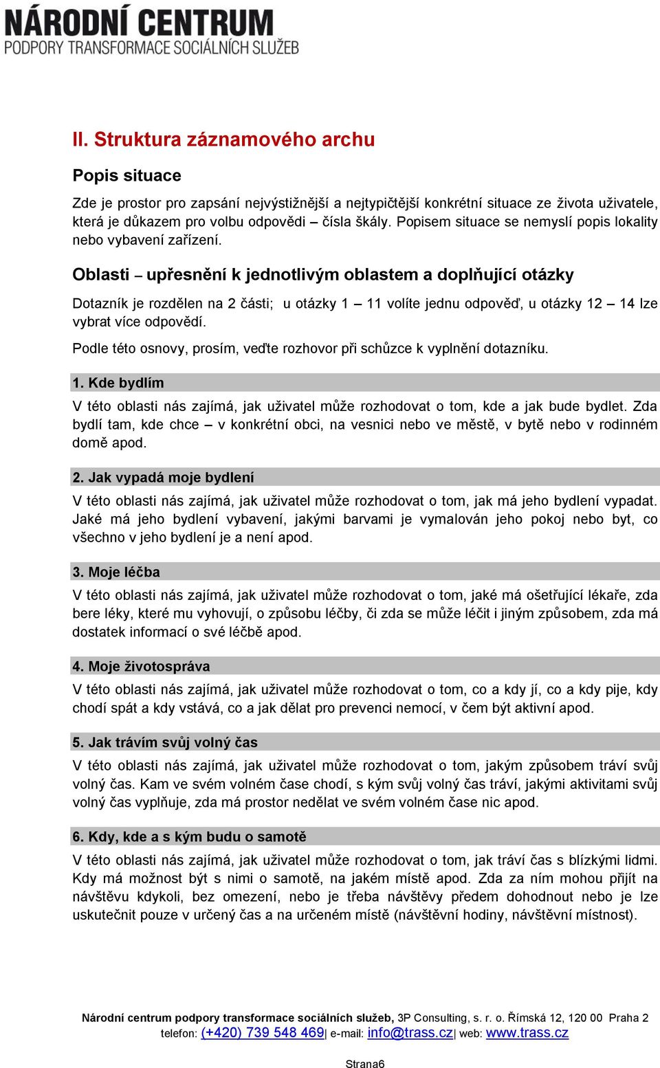 Oblasti upřesnění k jednotlivým oblastem a doplňující otázky Dotazník je rozdělen na 2 části; u otázky 1 11 volíte jednu odpověď, u otázky 12 14 lze vybrat více odpovědí.