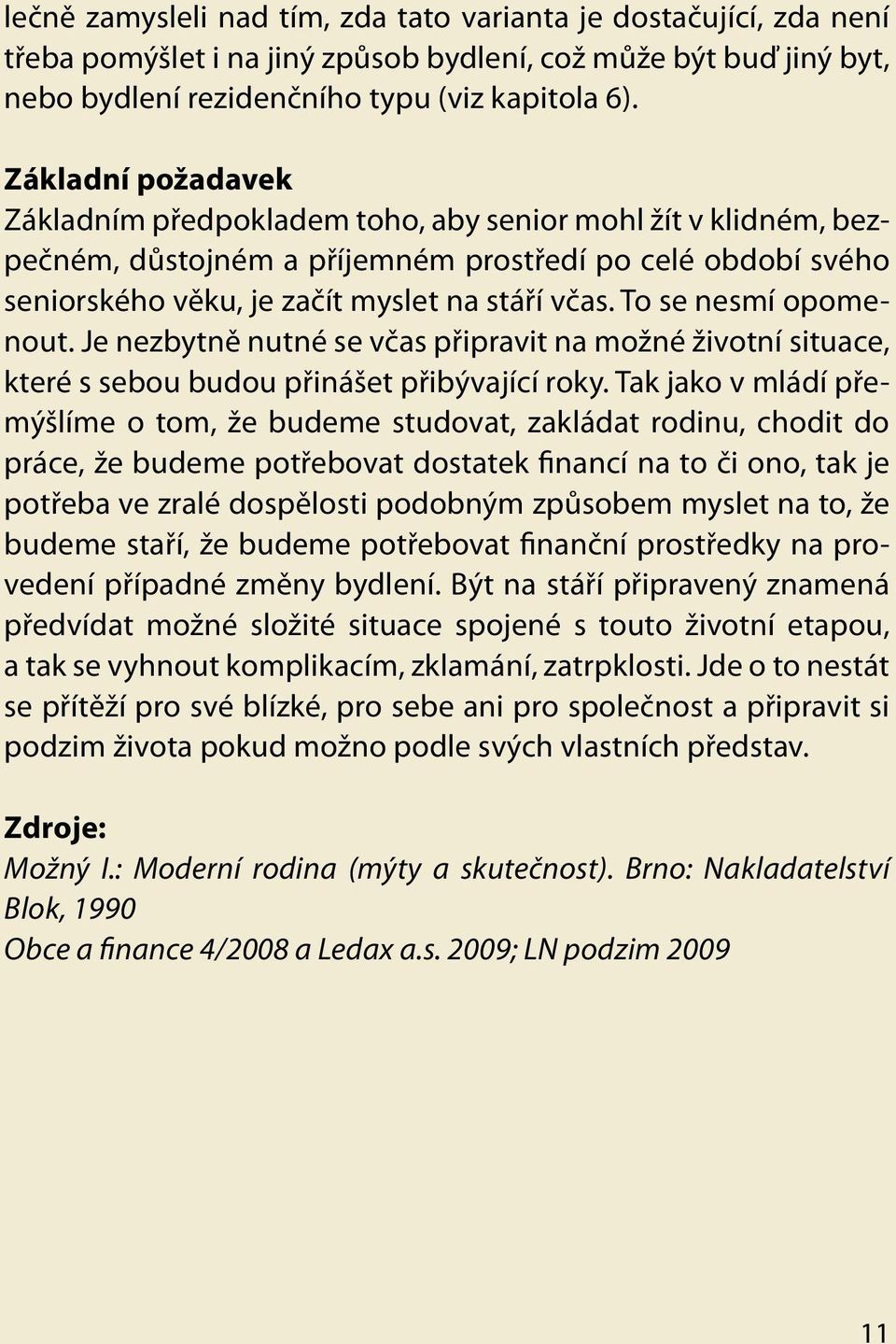 To se nesmí opomenout. Je nezbytně nutné se včas připravit na možné životní situace, které s sebou budou přinášet přibývající roky.