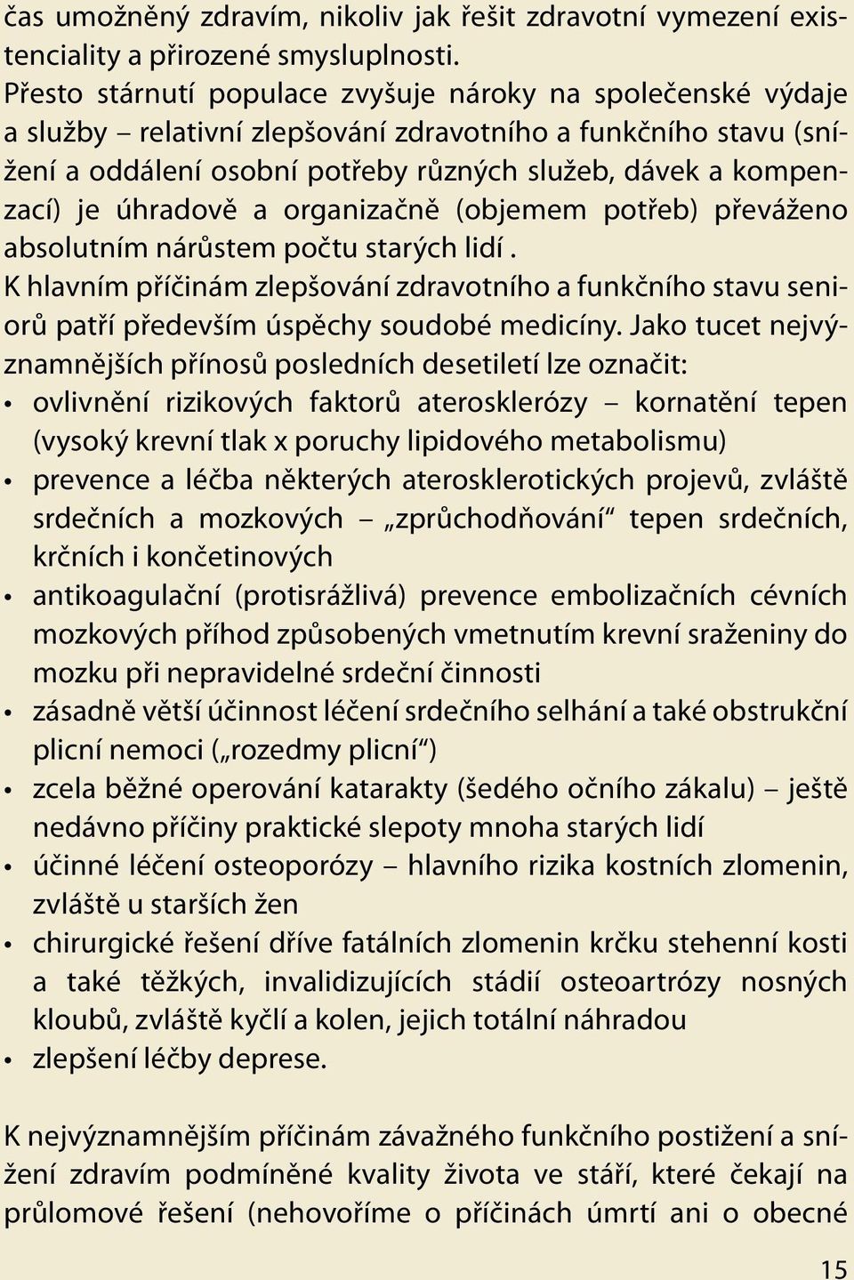 úhradově a organizačně (objemem potřeb) převáženo absolutním nárůstem počtu starých lidí. K hlavním příčinám zlepšování zdravotního a funkčního stavu seniorů patří především úspěchy soudobé medicíny.