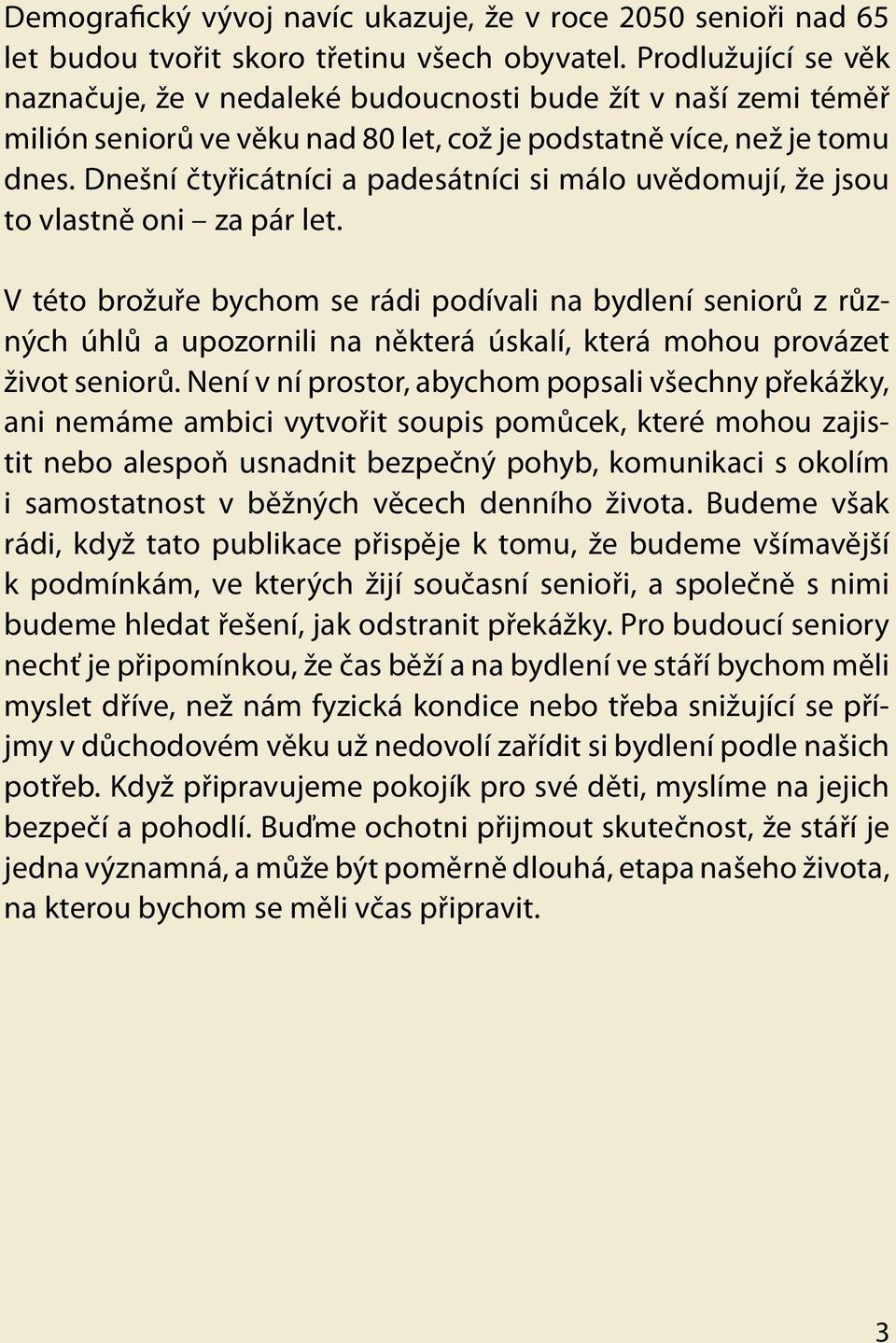 Dnešní čtyřicátníci a padesátníci si málo uvědomují, že jsou to vlastně oni za pár let.