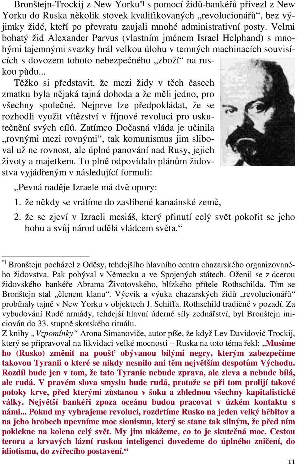 Velmi bohatý žid Alexander Parvus (vlastním jménem Israel Helphand) s mnohými tajemnými svazky hrál velkou úlohu v temných machinacích souvisících s dovozem tohoto nebezpečného zboží na ruskou půdu.