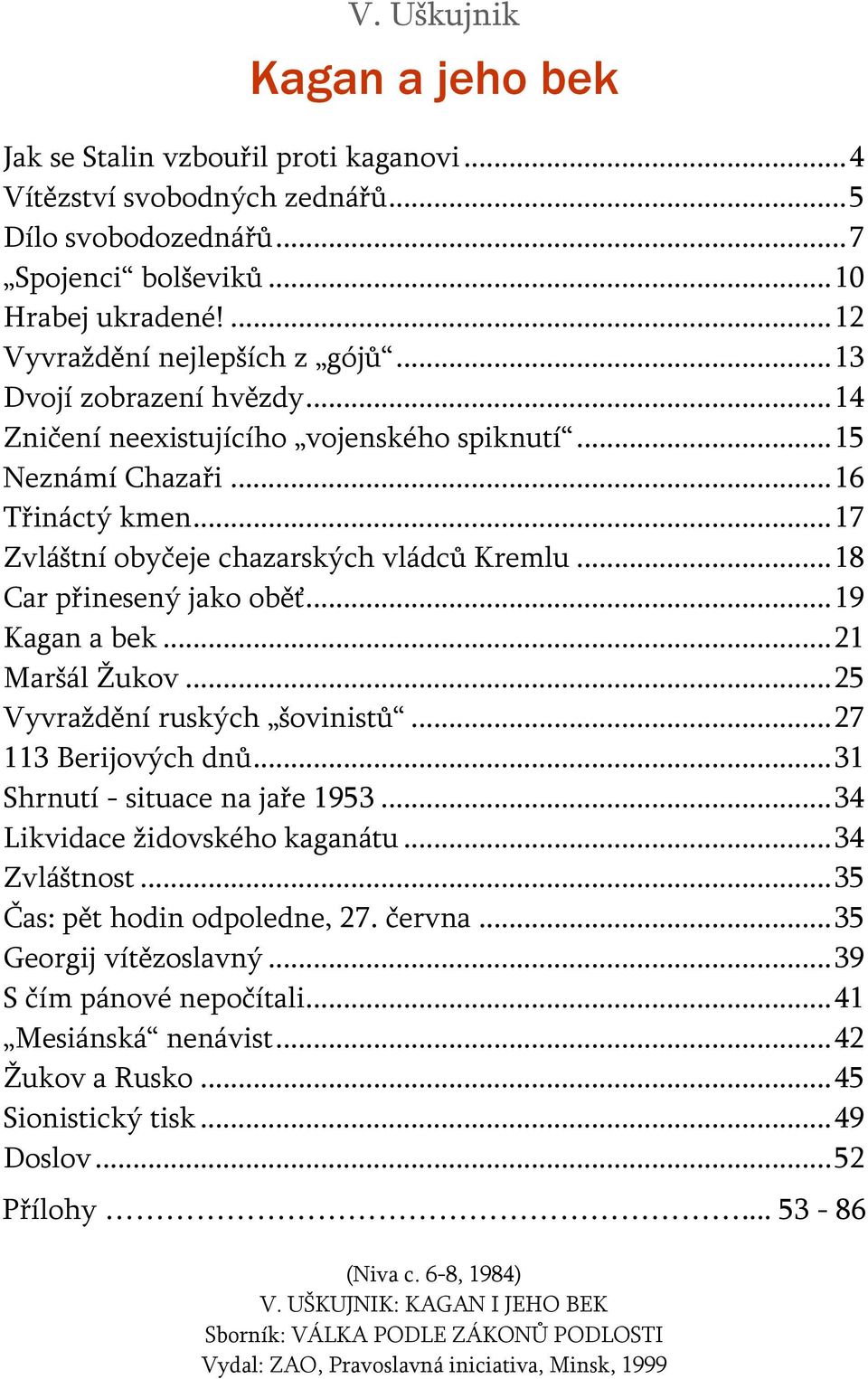 ..19 Kagan a bek...21 Maršál Žukov...25 Vyvraždění ruských šovinistů...27 113 Berijových dnů...31 Shrnutí - situace na jaře 1953...34 Likvidace židovského kaganátu...34 Zvláštnost.