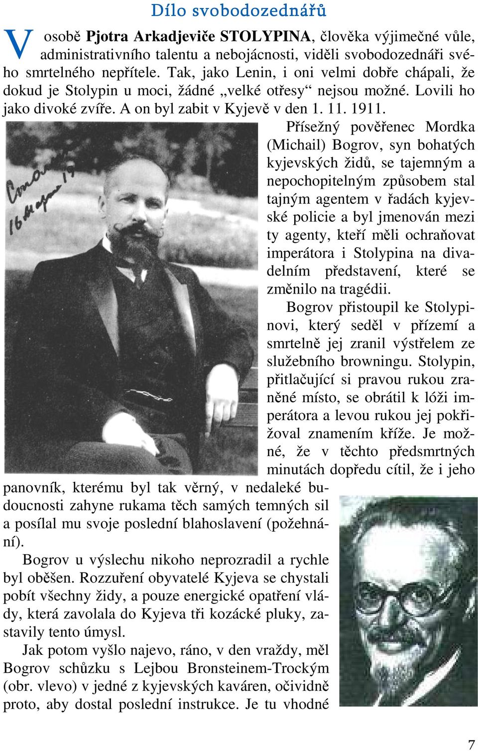 Přísežný pověřenec Mordka (Michail) Bogrov, syn bohatých kyjevských židů, se tajemným a nepochopitelným způsobem stal tajným agentem v řadách kyjevské policie a byl jmenován mezi ty agenty, kteří