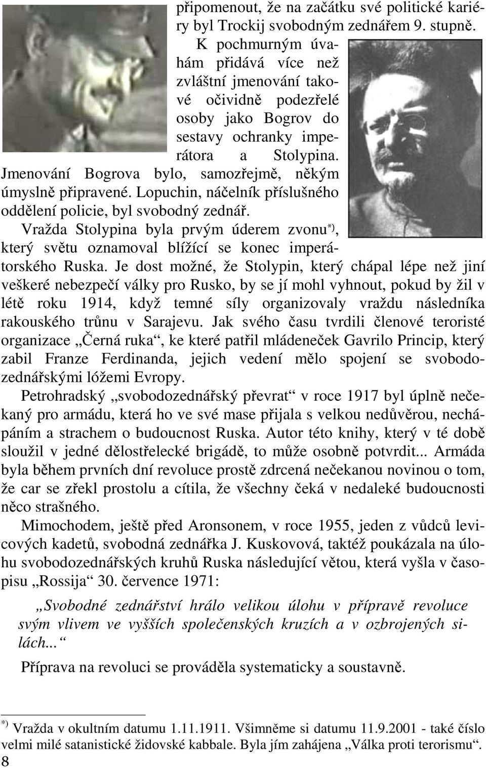 Jmenování Bogrova bylo, samozřejmě, někým úmyslně připravené. Lopuchin, náčelník příslušného oddělení policie, byl svobodný zednář.