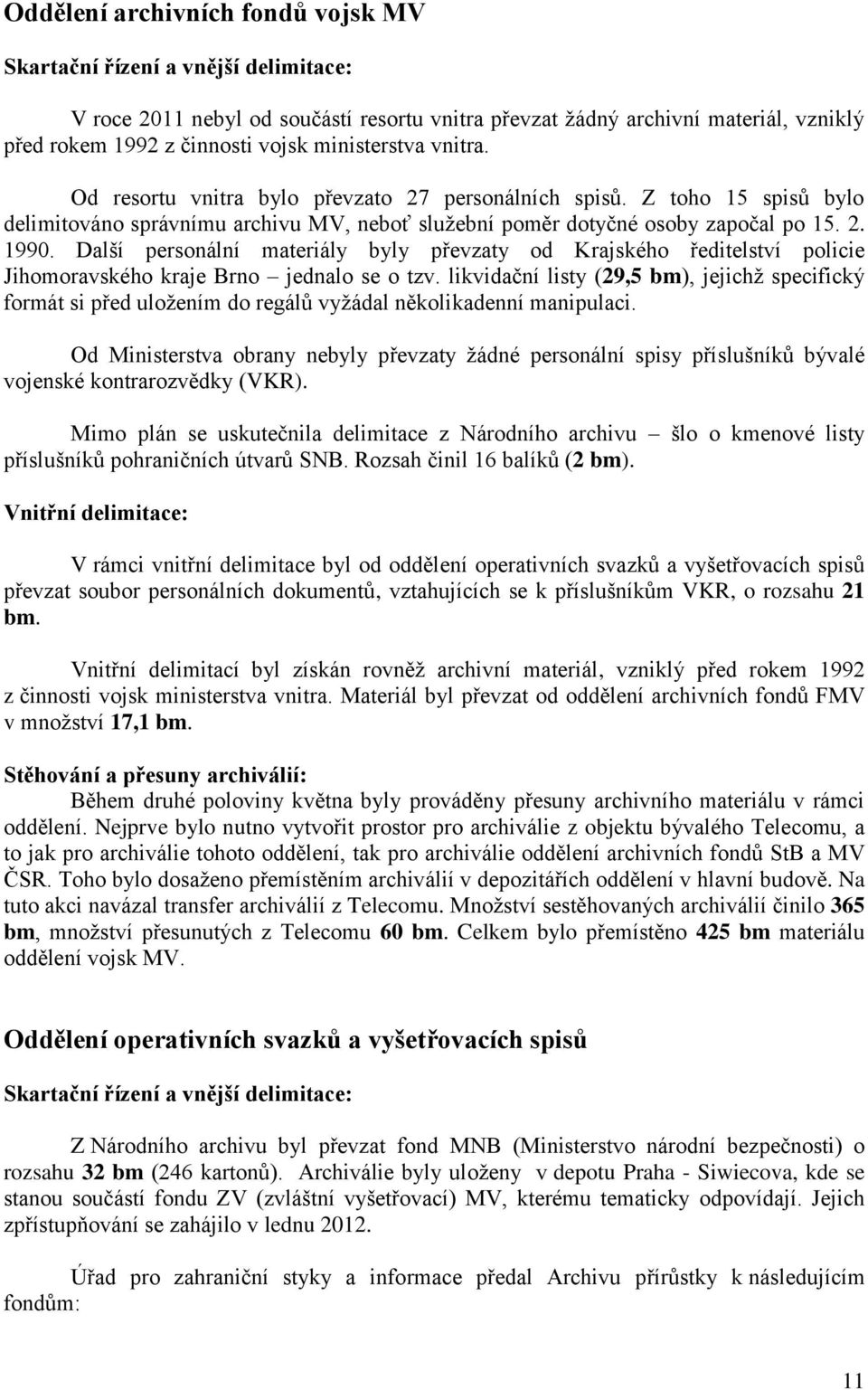 Další personální materiály byly převzaty od Krajského ředitelství policie Jihomoravského kraje Brno jednalo se o tzv.