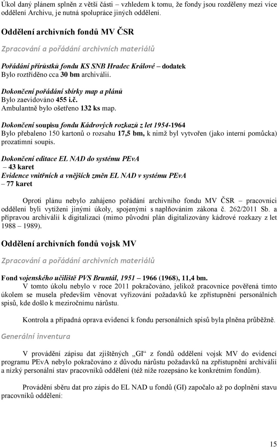 Dokončení pořádání sbírky map a plánů Bylo zaevidováno 455 i.č. Ambulantně bylo ošetřeno 132 ks map.