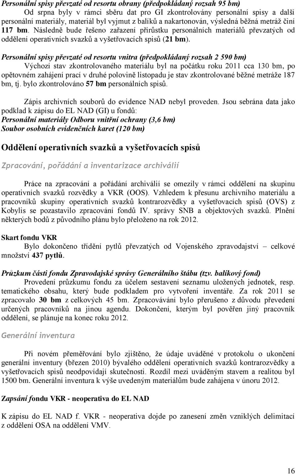 Personální spisy převzaté od resortu vnitra (předpokládaný rozsah 2 590 bm) Výchozí stav zkontrolovaného materiálu byl na počátku roku 2011 cca 130 bm, po opětovném zahájení prací v druhé polovině