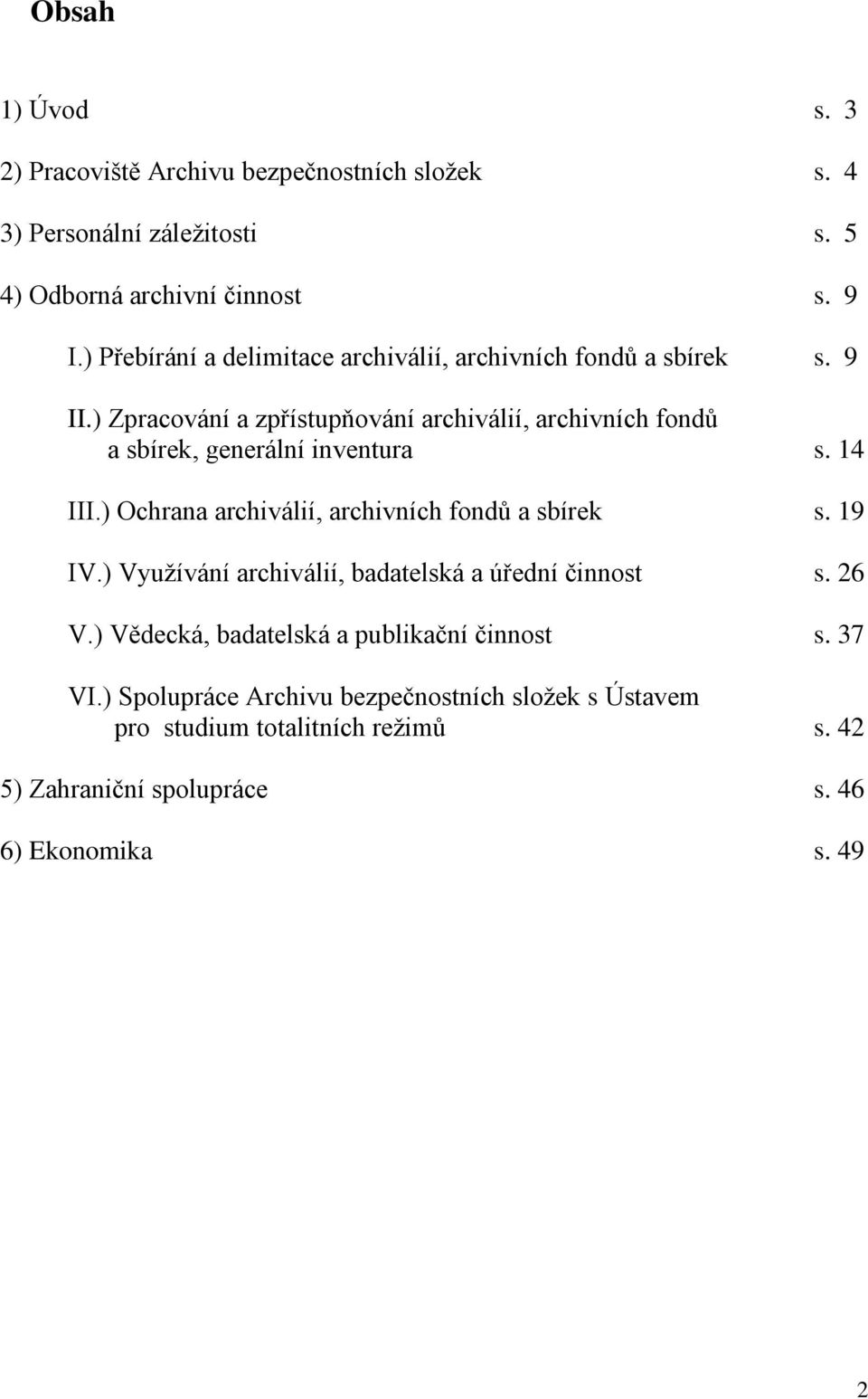 ) Zpracování a zpřístupňování archiválií, archivních fondů a sbírek, generální inventura s. 14 III.) Ochrana archiválií, archivních fondů a sbírek s.