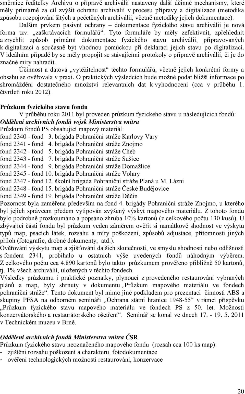 Tyto formuláře by měly zefektivnit, zpřehlednit a zrychlit způsob primární dokumentace fyzického stavu archiválií, připravovaných k digitalizaci a současně být vhodnou pomůckou při deklaraci jejich