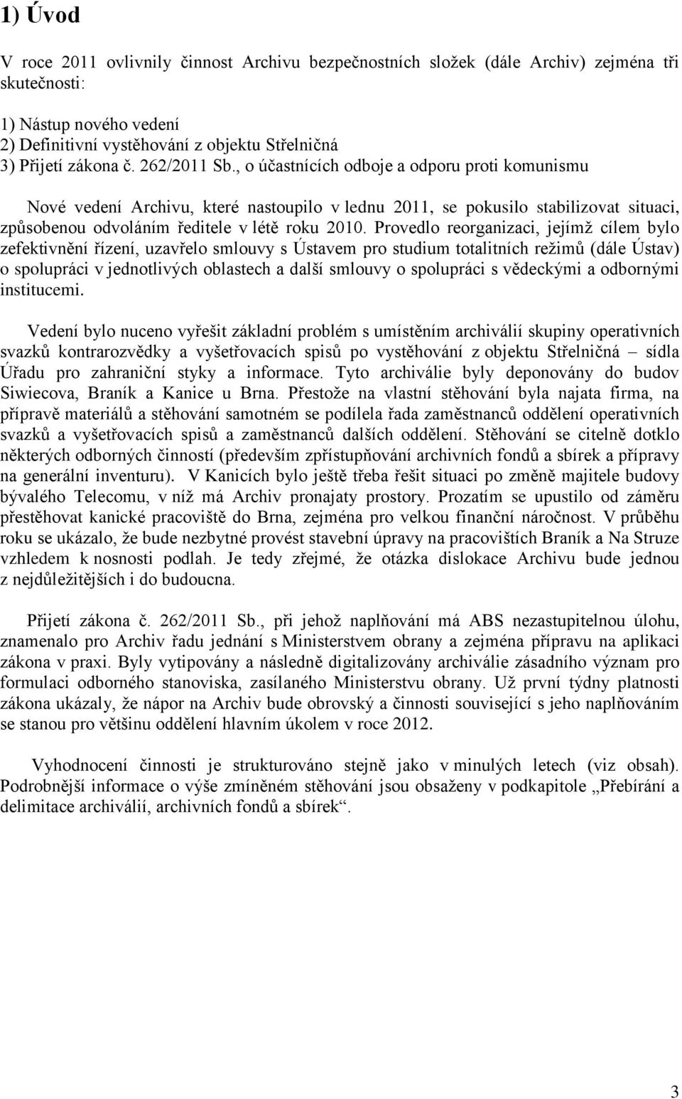 Provedlo reorganizaci, jejímţ cílem bylo zefektivnění řízení, uzavřelo smlouvy s Ústavem pro studium totalitních reţimů (dále Ústav) o spolupráci v jednotlivých oblastech a další smlouvy o spolupráci