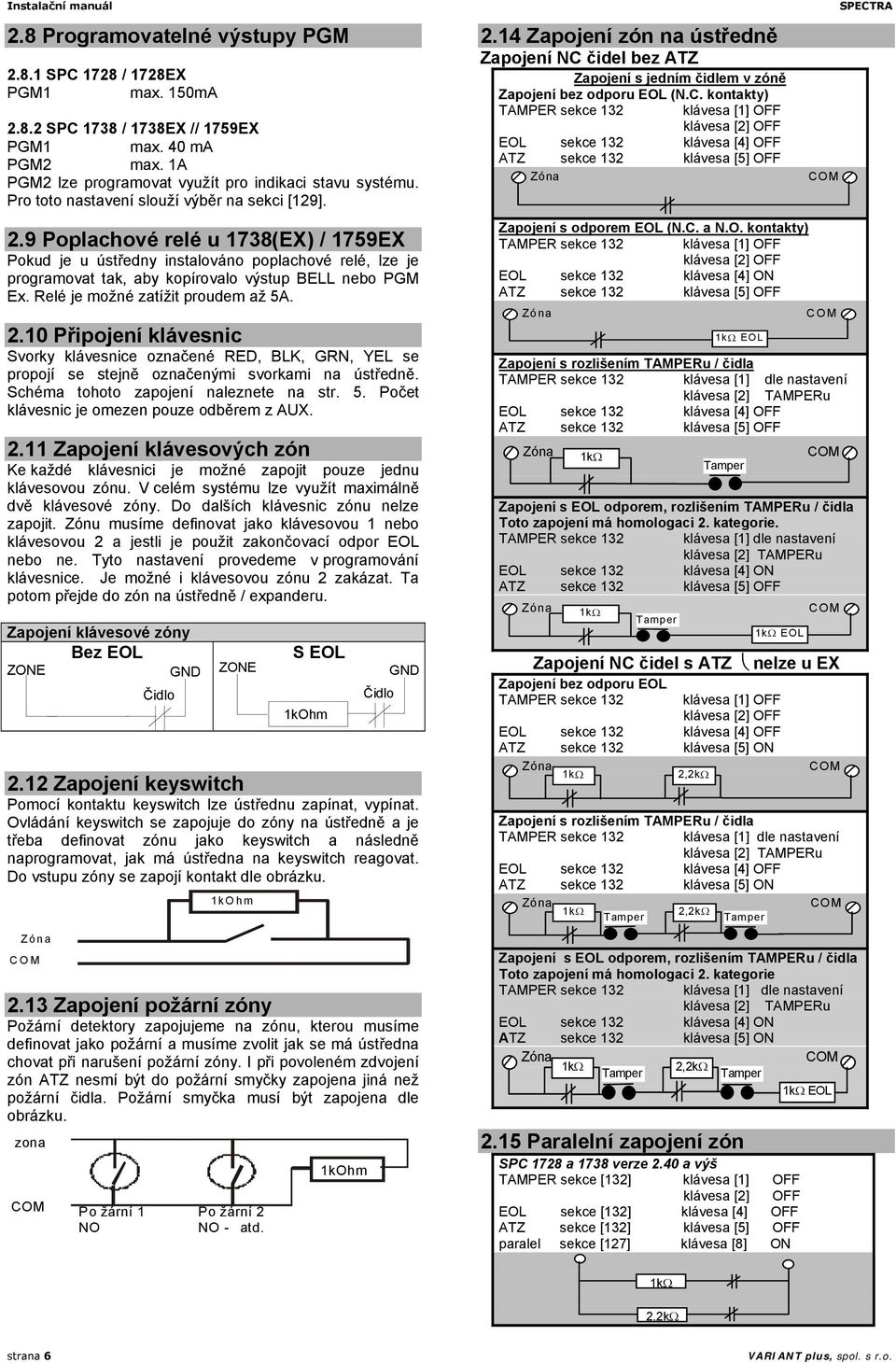 Relé je možné zatížit proudem až 5A. 2.10 Připojení klávesnic Svorky klávesnice označené RED, BLK, GRN, YEL se propojí se stejně označenými svorkami na ústředně.