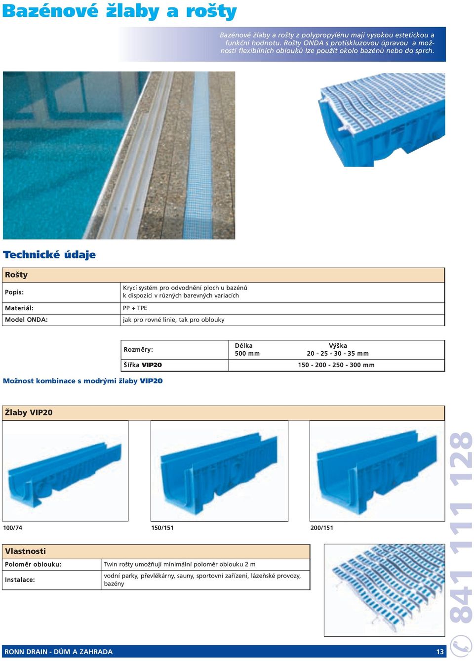 Technické údaje Rošty Popis: Materiál: Model ONDA: Krycí systém pro odvodnění ploch u bazénů k dispozici v různých barevných variacích PP + TPE jak pro rovné linie, tak pro oblouky