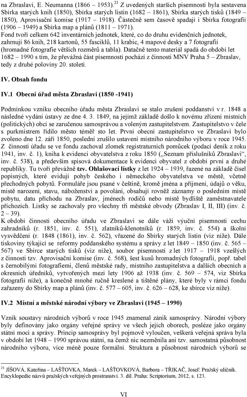 Částečně sem časově spadají i Sbírka fotografií (1906 1949) a Sbírka map a plánů (1811 1971).