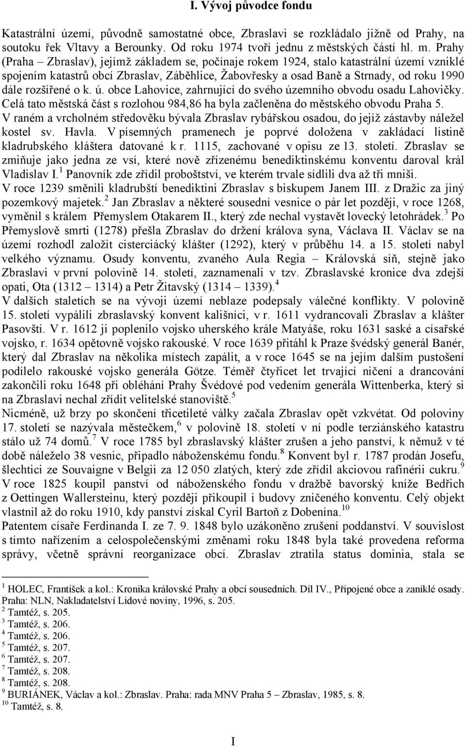 Prahy (Praha Zbraslav), jejímž základem se, počínaje rokem 1924, stalo katastrální území vzniklé spojením katastrů obcí Zbraslav, Záběhlice, Žabovřesky a osad Baně a Strnady, od roku 1990 dále