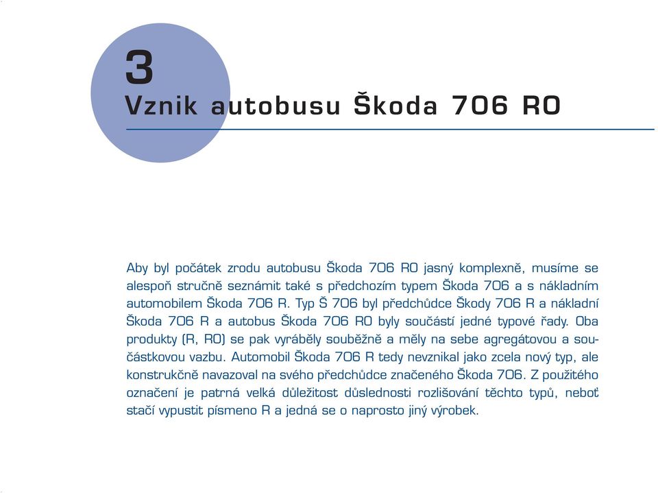 Oba produkty (R, RO) se pak vyráběly souběžně a měly na sebe agregátovou a součástkovou vazbu.