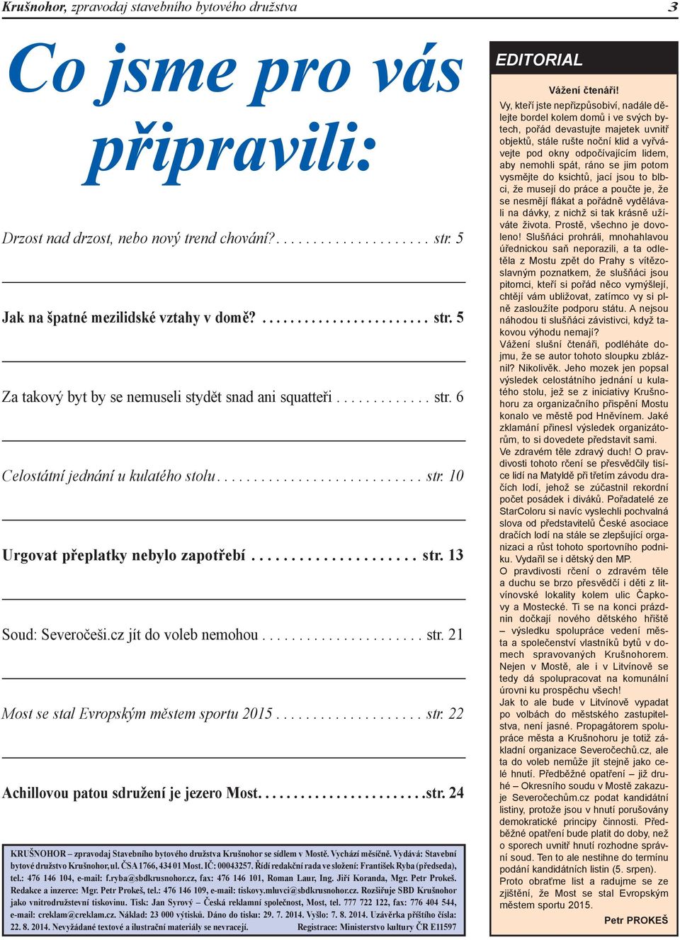 .................... str. 13 Soud: Severočeši.cz jít do voleb nemohou...................... str. 21 Most se stal Evropským městem sportu 2015.................... str. 22 Achillovou patou sdružení je jezero Most.