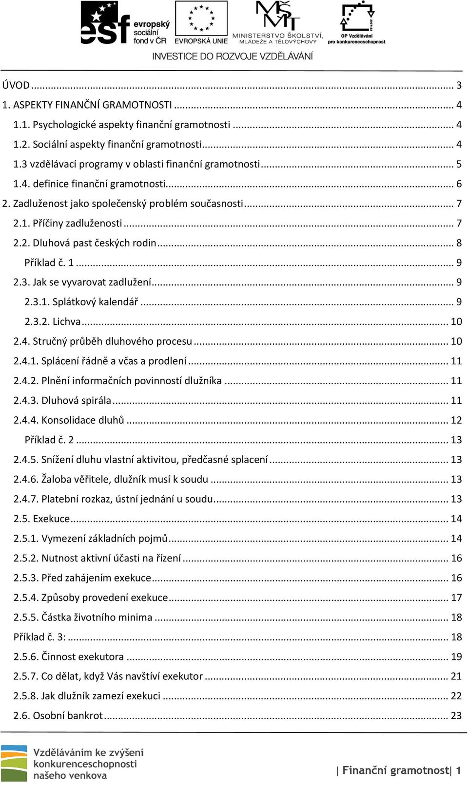 Jak se vyvarovat zadlužení... 9 2.3.1. Splátkový kalendář... 9 2.3.2. Lichva... 10 2.4. Stručný průběh dluhového procesu... 10 2.4.1. Splácení řádně a včas a prodlení... 11 2.4.2. Plnění informačních povinností dlužníka.