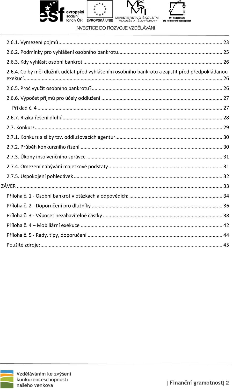 .. 27 Příklad č. 4... 27 2.6.7. Rizika řešení dluhů... 28 2.7. Konkurz... 29 2.7.1. Konkurz a sliby tzv. oddlužovacích agentur... 30 2.7.2. Průběh konkurzního řízení... 30 2.7.3. Úkony insolvenčního správce.