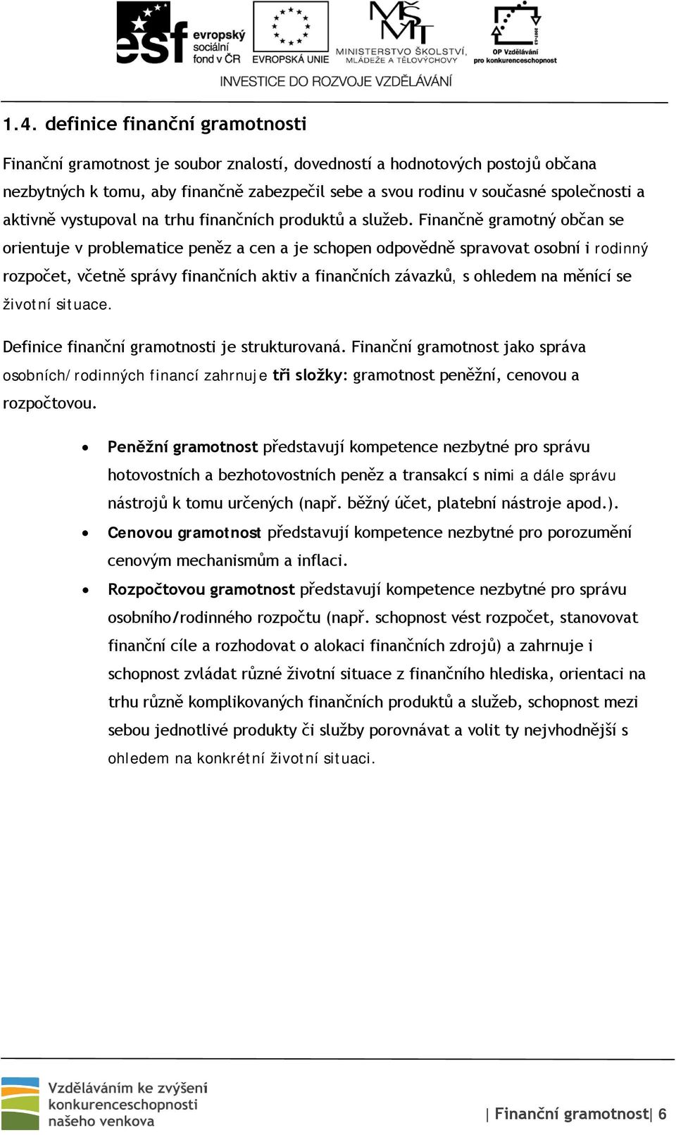 Finančně gramotný občan se orientuje v problematice peněz a cen a je schopen odpovědně spravovat osobní i rodinný rozpočet, včetně správy finančních aktiv a finančních závazků, s ohledem na měnící se